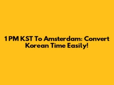 1 PM KST To Amsterdam: Convert Korean Time Easily!