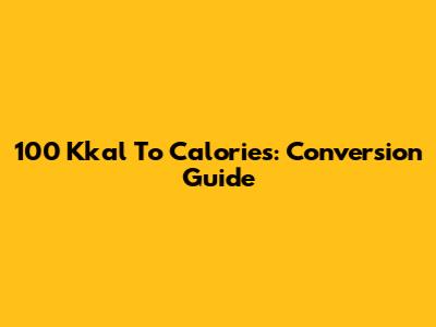 100 Kkal To Calories: Conversion Guide