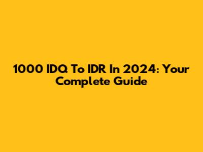 1000 IDQ To IDR In 2024: Your Complete Guide