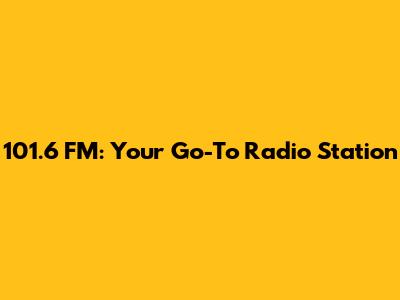 101.6 FM: Your Go-To Radio Station