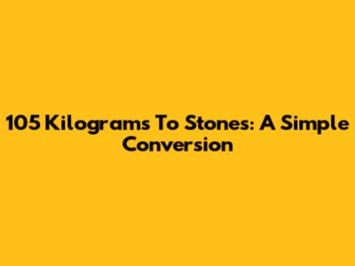 105 Kilograms To Stones: A Simple Conversion