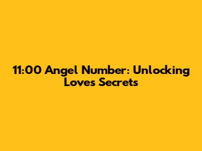 11:00 Angel Number: Unlocking Love's Secrets
