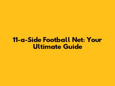 11-a-Side Football Net: Your Ultimate Guide