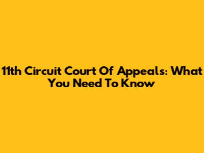 11th Circuit Court Of Appeals: What You Need To Know