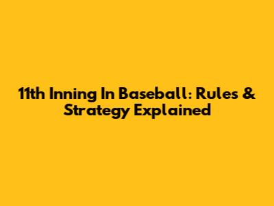 11th Inning In Baseball: Rules & Strategy Explained