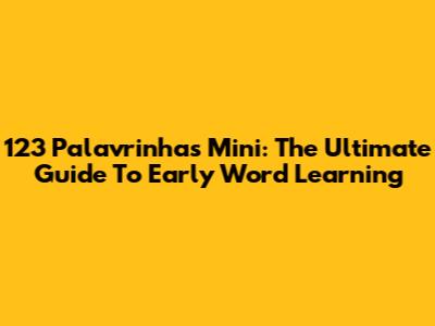 123 Palavrinhas Mini: The Ultimate Guide To Early Word Learning