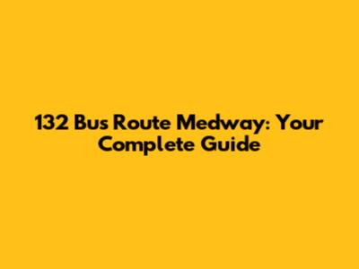 132 Bus Route Medway: Your Complete Guide