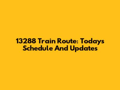 13288 Train Route: Today's Schedule And Updates