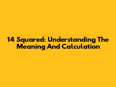 14 Squared: Understanding The Meaning And Calculation