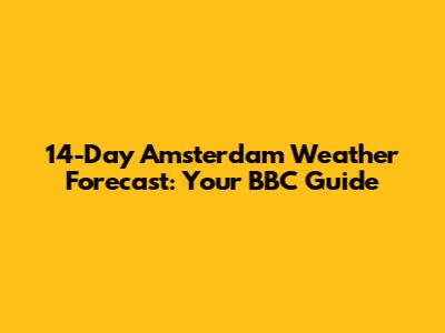 14-Day Amsterdam Weather Forecast: Your BBC Guide