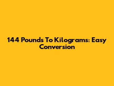 144 Pounds To Kilograms: Easy Conversion