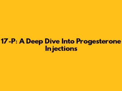 17-P: A Deep Dive Into Progesterone Injections