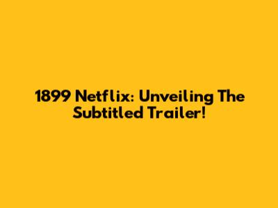 1899 Netflix: Unveiling The Subtitled Trailer!