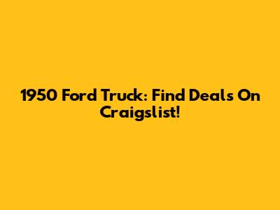 1950 Ford Truck: Find Deals On Craigslist!