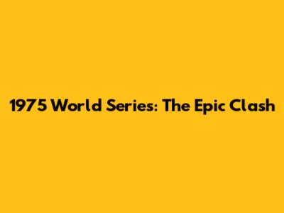 1975 World Series: The Epic Clash