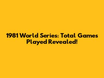 1981 World Series: Total Games Played Revealed!