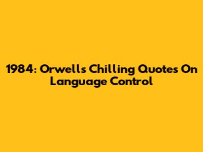 1984: Orwell's Chilling Quotes On Language Control