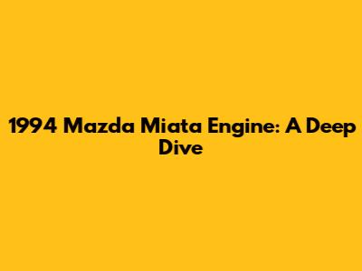 1994 Mazda Miata Engine: A Deep Dive