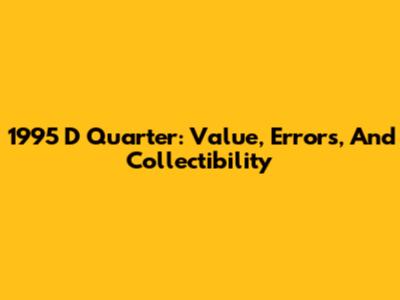 1995 D Quarter: Value, Errors, And Collectibility