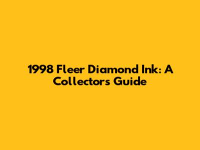 1998 Fleer Diamond Ink: A Collector's Guide