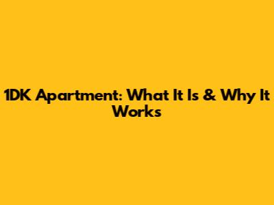1DK Apartment: What It Is & Why It Works