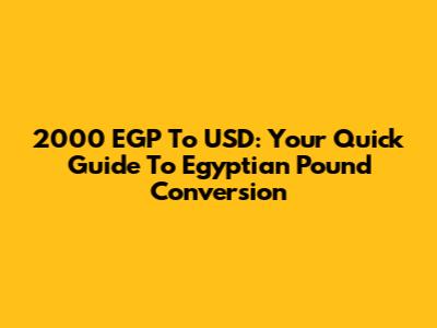 2000 EGP To USD: Your Quick Guide To Egyptian Pound Conversion
