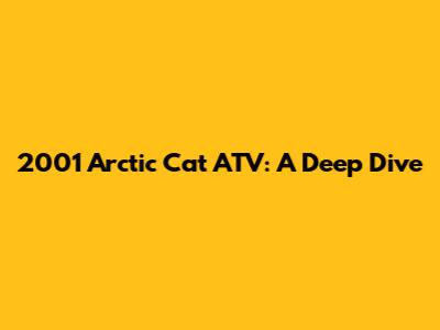 2001 Arctic Cat ATV: A Deep Dive
