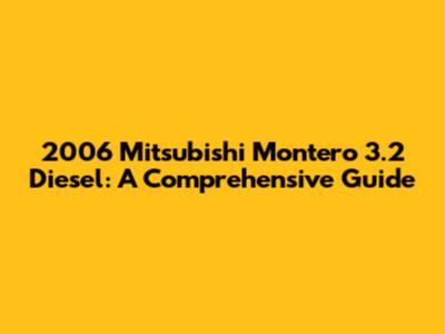 2006 Mitsubishi Montero 3.2 Diesel: A Comprehensive Guide