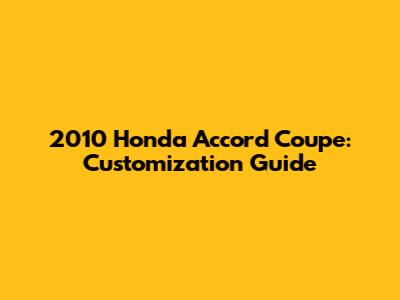 2010 Honda Accord Coupe: Customization Guide