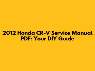 2012 Honda CR-V Service Manual PDF: Your DIY Guide