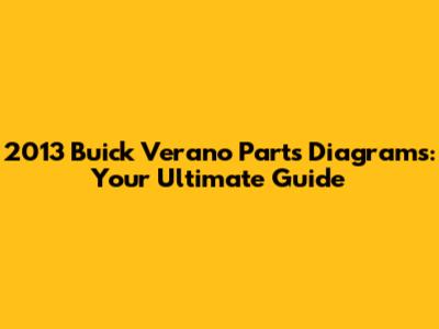 2013 Buick Verano Parts Diagrams: Your Ultimate Guide