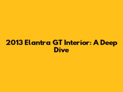 2013 Elantra GT Interior: A Deep Dive