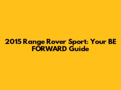 2015 Range Rover Sport: Your BE FORWARD Guide