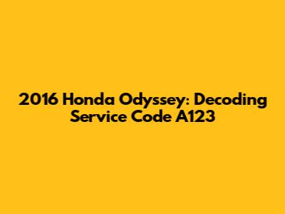 2016 Honda Odyssey: Decoding Service Code A123
