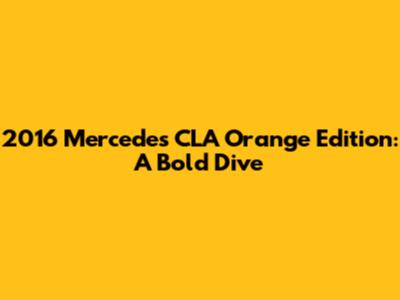 2016 Mercedes CLA Orange Edition: A Bold Dive