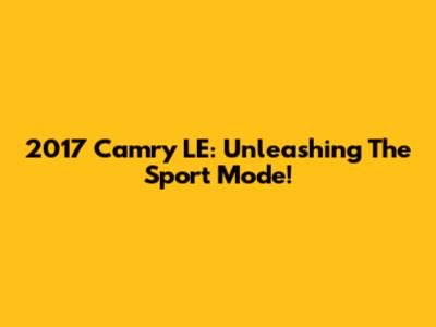 2017 Camry LE: Unleashing The Sport Mode!