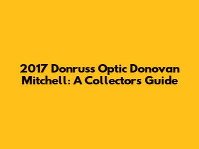 2017 Donruss Optic Donovan Mitchell: A Collector's Guide