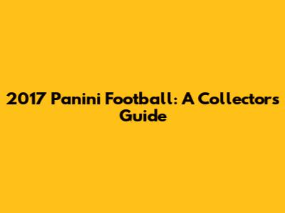 2017 Panini Football: A Collector's Guide