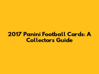 2017 Panini Football Cards: A Collector's Guide