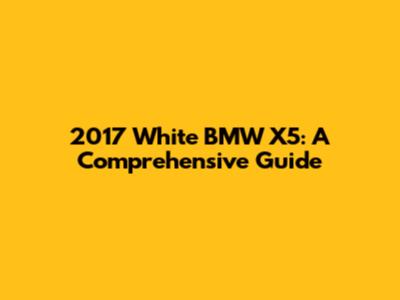 2017 White BMW X5: A Comprehensive Guide