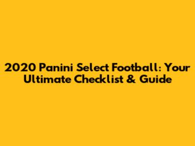 2020 Panini Select Football: Your Ultimate Checklist & Guide