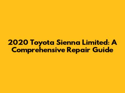2020 Toyota Sienna Limited: A Comprehensive Repair Guide
