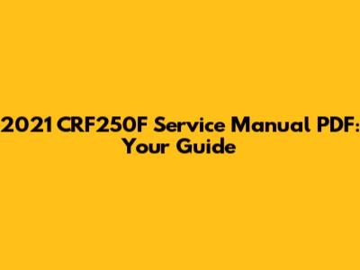 2021 CRF250F Service Manual PDF: Your Guide