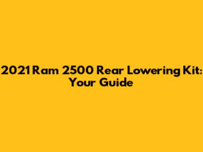 2021 Ram 2500 Rear Lowering Kit: Your Guide