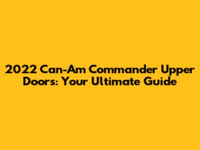 2022 Can-Am Commander Upper Doors: Your Ultimate Guide