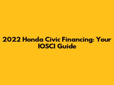 2022 Honda Civic Financing: Your IOSCI Guide