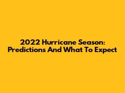 2022 Hurricane Season: Predictions And What To Expect