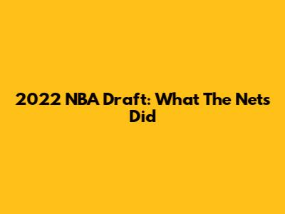 2022 NBA Draft: What The Nets Did