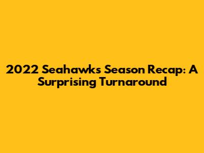 2022 Seahawks Season Recap: A Surprising Turnaround