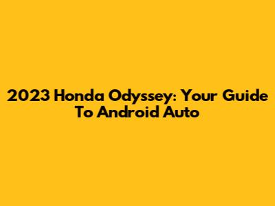 2023 Honda Odyssey: Your Guide To Android Auto